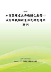 知識管理在政府機關之應用：以行政機關政策形成機制建立為例