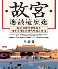 故宮應該這麼逛: 一探北京故宮繁榮盛世, 用不同角度全面玩味故宮歷史