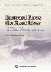 Eastward Flows the Great River：Festschrift in Honor of Professor William S–Y. Wang on his 80th Birthday