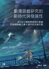 動漫遊戲研究的新時代與發展性：ACG文化國際學術研討會暨巴哈姆特論文獎十週年紀念論文集