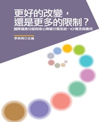 更好的改變，還是更多的限制？：國際健康功能與身心障礙分類系統〈ICF〉概念與應用