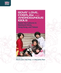 Boys’Love，Cosplay，and Androgynous Idols：Queer Fan Cultures in Mainland China，Hong Kong，and Taiwan