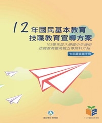 12年國民基本教育技職教育宣導方案：七年級宣導手冊－103學年度入學國中生適用