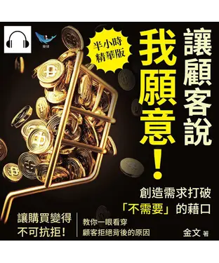 書封 讓顧客說我願意！創造需求打破「不需要」的藉口：讓購買變得不可抗拒！教你一眼看穿顧客拒絕背後的原因【純有聲】